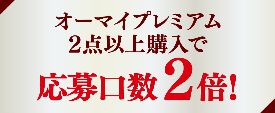 オーマイプレミアム2点以上購入で応募口数2倍