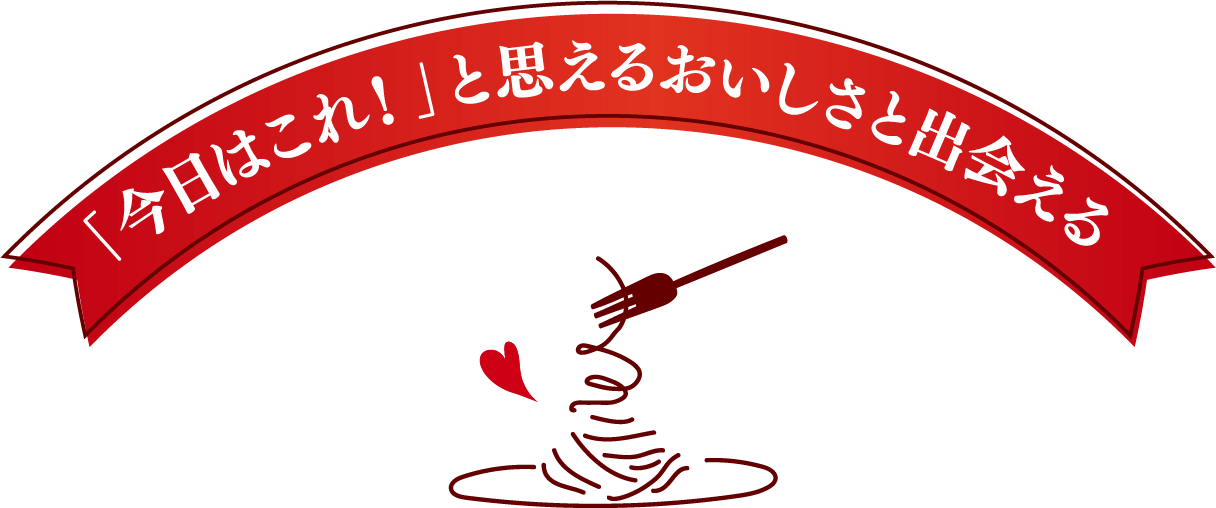 「今日はこれ!」と思えるおいしさと出会える