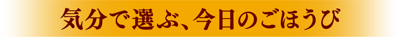 気分で選ぶ、今日のごほうび