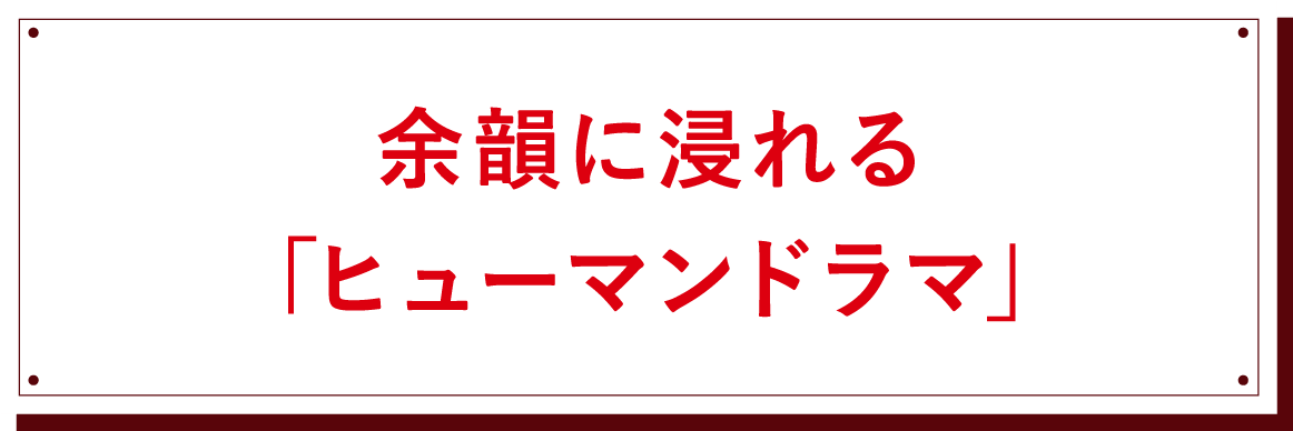 余韻に浸れる「ヒューマンドラマ」