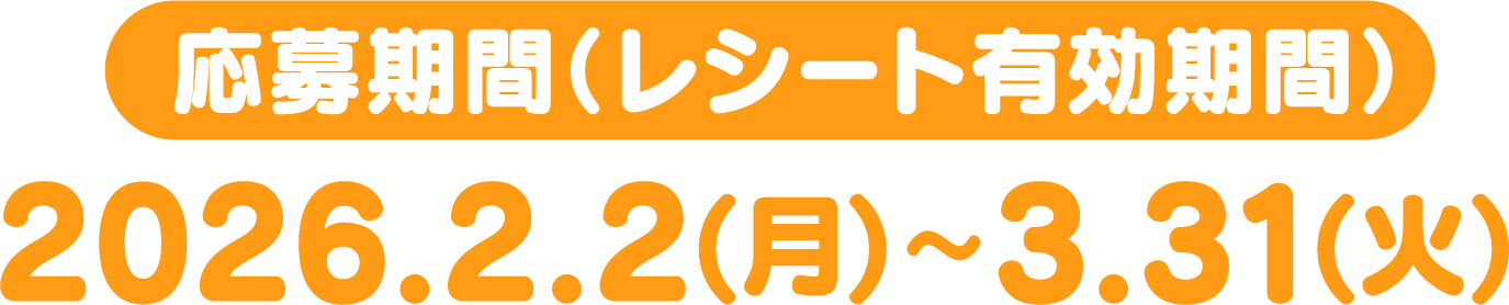 応募期間(レシート有効期間) 2026.2.2(月)~3.31(火)