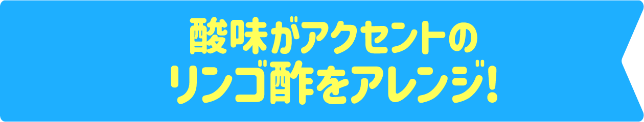 酸味がアクセントのリンゴ酢をアレンジ!