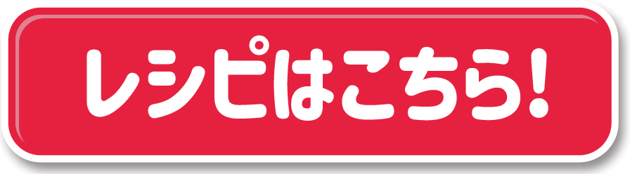 レシピはこちら!